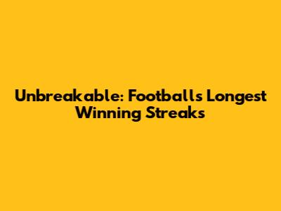 Unbreakable: Football's Longest Winning Streaks