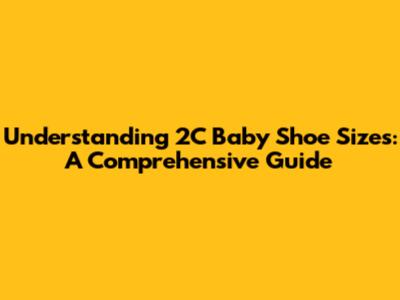 Understanding 2C Baby Shoe Sizes: A Comprehensive Guide