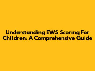 Understanding EWS Scoring For Children: A Comprehensive Guide