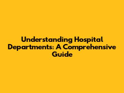 Understanding Hospital Departments: A Comprehensive Guide