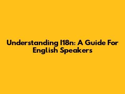 Understanding I18n: A Guide For English Speakers