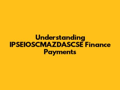 Understanding IPSEIOSCMAZDASCSE Finance Payments