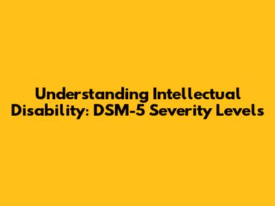 Understanding Intellectual Disability: DSM-5 Severity Levels