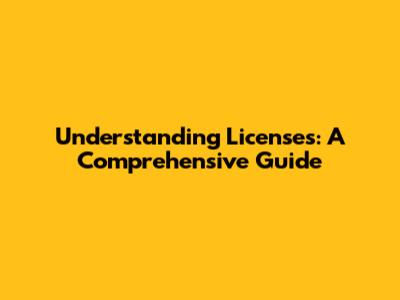 Understanding Licenses: A Comprehensive Guide