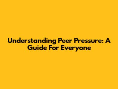 Understanding Peer Pressure: A Guide For Everyone