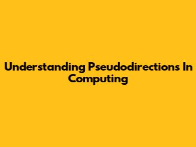 Understanding Pseudodirections In Computing