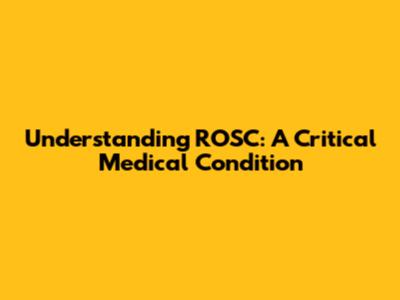 Understanding ROSC: A Critical Medical Condition