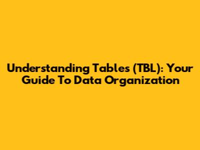 Understanding Tables (TBL): Your Guide To Data Organization