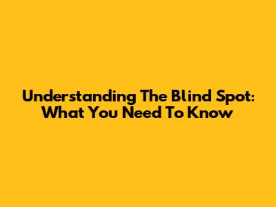 Understanding The Blind Spot: What You Need To Know