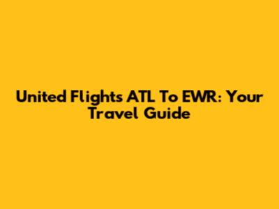 United Flights ATL To EWR: Your Travel Guide