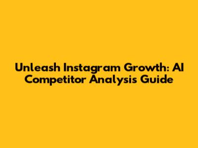 Unleash Instagram Growth: AI Competitor Analysis Guide