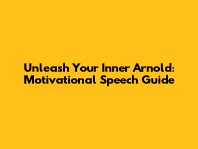 Unleash Your Inner Arnold: Motivational Speech Guide
