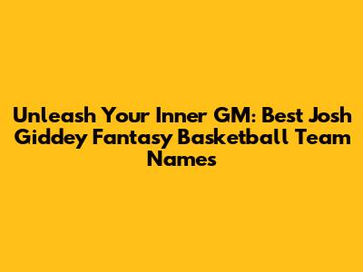 Unleash Your Inner GM: Best Josh Giddey Fantasy Basketball Team Names