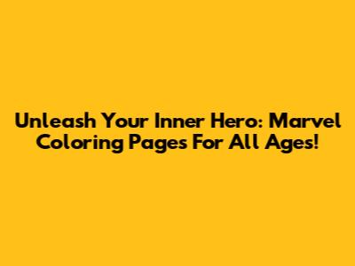 Unleash Your Inner Hero: Marvel Coloring Pages For All Ages!
