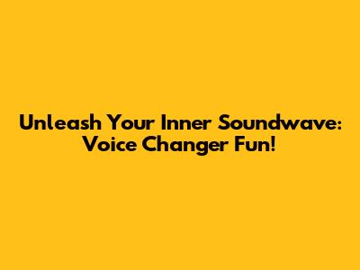 Unleash Your Inner Soundwave: Voice Changer Fun!