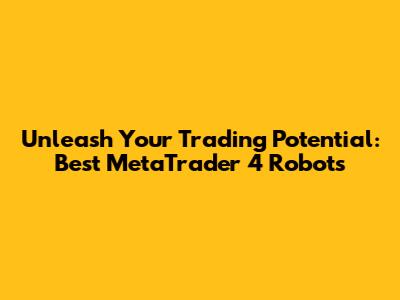 Unleash Your Trading Potential: Best MetaTrader 4 Robots