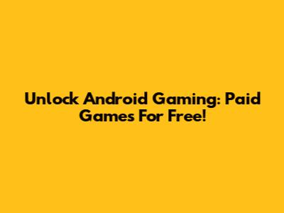 Unlock Android Gaming: Paid Games For Free!
