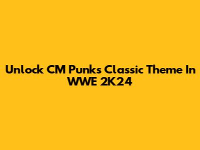 Unlock CM Punk's Classic Theme In WWE 2K24