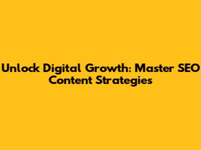 Unlock Digital Growth: Master SEO Content Strategies