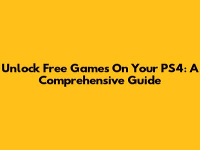 Unlock Free Games On Your PS4: A Comprehensive Guide