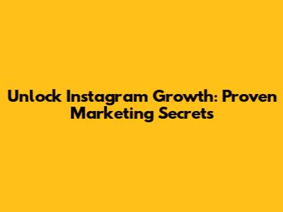 Unlock Instagram Growth: Proven Marketing Secrets