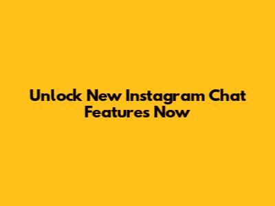 Unlock New Instagram Chat Features Now