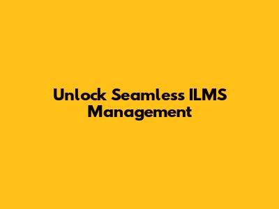 Unlock Seamless ILMS Management