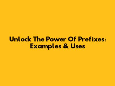 Unlock The Power Of Prefixes: Examples & Uses