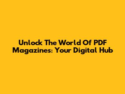 Unlock The World Of PDF Magazines: Your Digital Hub
