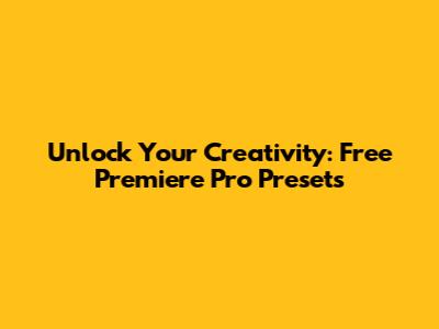 Unlock Your Creativity: Free Premiere Pro Presets