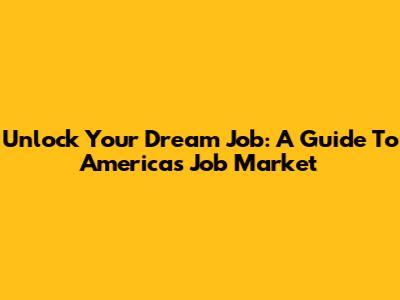 Unlock Your Dream Job: A Guide To America's Job Market