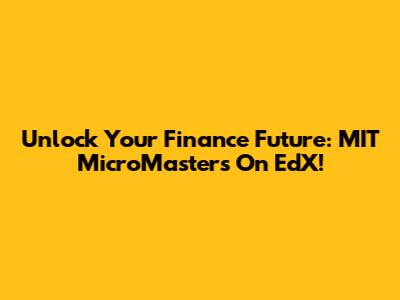 Unlock Your Finance Future: MIT MicroMasters On EdX!
