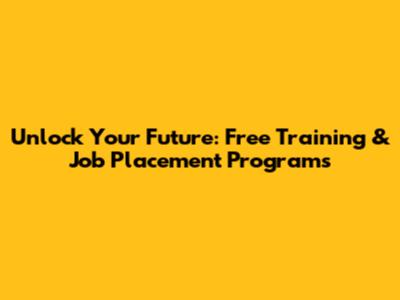 Unlock Your Future: Free Training & Job Placement Programs