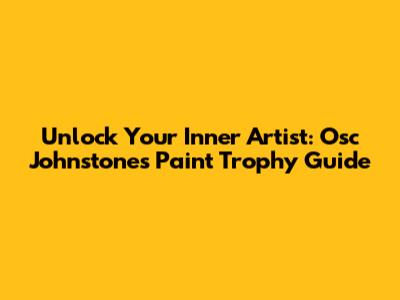 Unlock Your Inner Artist: Osc Johnstone's Paint Trophy Guide