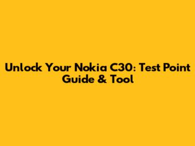 Unlock Your Nokia C30: Test Point Guide & Tool