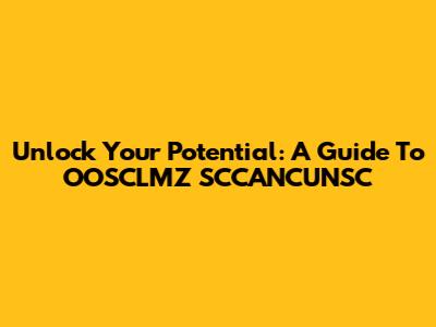 Unlock Your Potential: A Guide To OOSCLMZ SCCANCUNSC