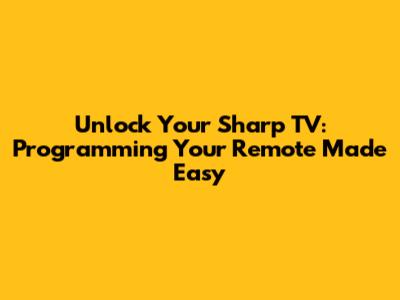 Unlock Your Sharp TV: Programming Your Remote Made Easy