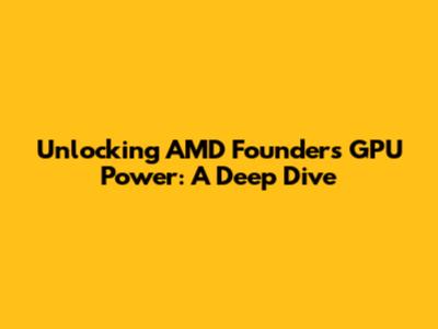 Unlocking AMD Founders GPU Power: A Deep Dive