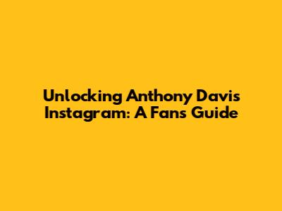 Unlocking Anthony Davis' Instagram: A Fan's Guide