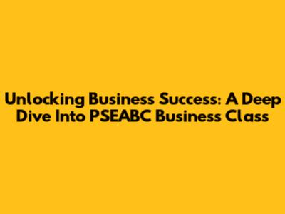 Unlocking Business Success: A Deep Dive Into PSEABC Business Class