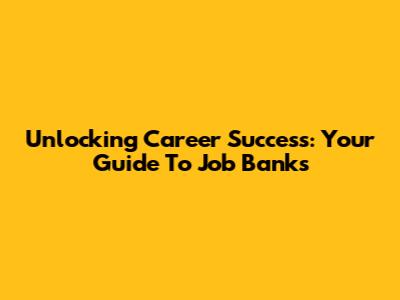 Unlocking Career Success: Your Guide To Job Banks