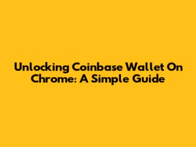 Unlocking Coinbase Wallet On Chrome: A Simple Guide