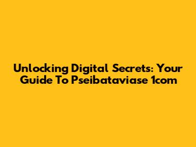 Unlocking Digital Secrets: Your Guide To Pseibataviase 1com