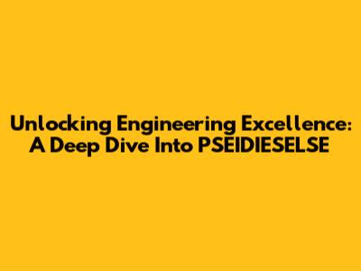 Unlocking Engineering Excellence: A Deep Dive Into PSEIDIESELSE