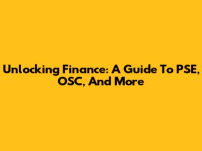 Unlocking Finance: A Guide To PSE, OSC, And More