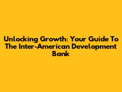 Unlocking Growth: Your Guide To The Inter-American Development Bank