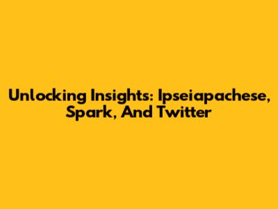 Unlocking Insights: Ipseiapachese, Spark, And Twitter