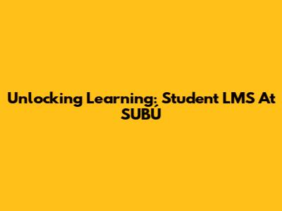 Unlocking Learning: Student LMS At SUBÚ