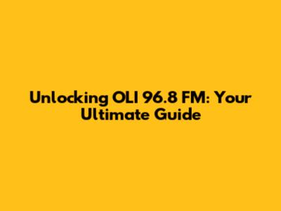 Unlocking OLI 96.8 FM: Your Ultimate Guide