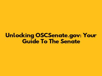 Unlocking OSCSenate.gov: Your Guide To The Senate